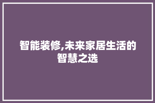智能装修,未来家居生活的智慧之选 智能装修,未来家居生活的智慧之选 墙体维修