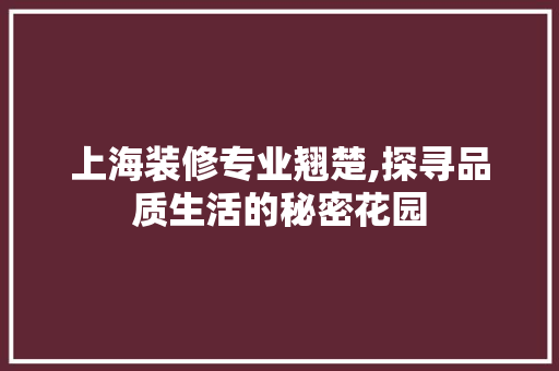 上海装修专业翘楚,探寻品质生活的秘密花园 上海装修专业翘楚,探寻品质生活的秘密花园 户内维修
