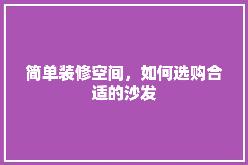 简单装修空间，如何选购合适的沙发 简单装修空间，如何选购合适的沙发 居家维修