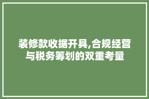 装修款收据开具,合规经营与税务筹划的双重考量 装修款收据开具,合规经营与税务筹划的双重考量 墙体维修
